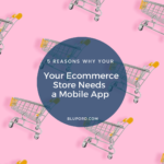 Here is Why Your Ecommerce Store Needs a Mobile App